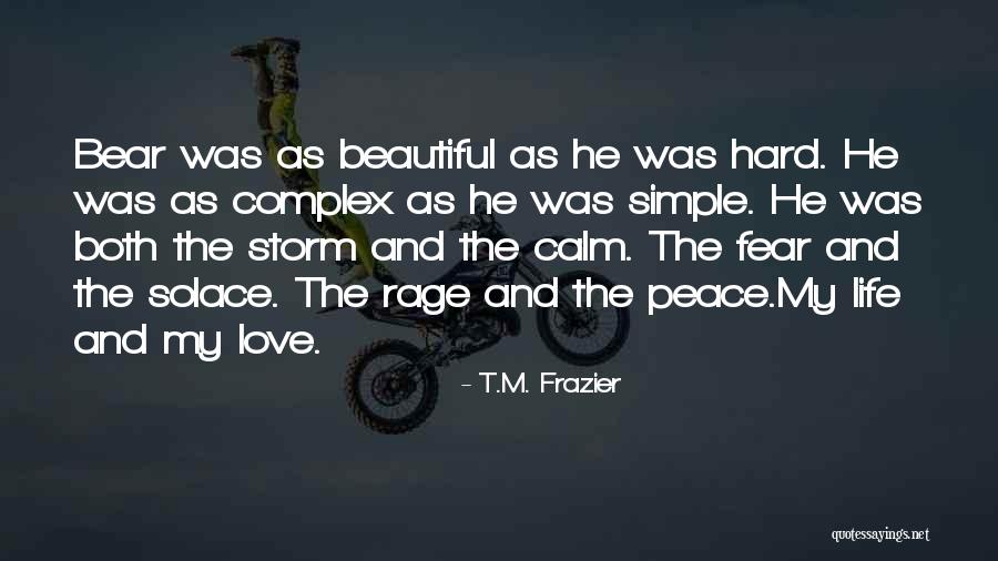 Love My Beautiful Life Quotes By T.M. Frazier Love My Beautiful Life Quotes By T.M. Frazier