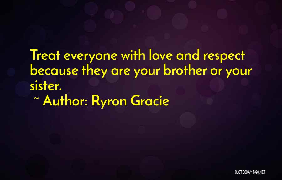 Love My Brother And Sister Quotes By Ryron Gracie