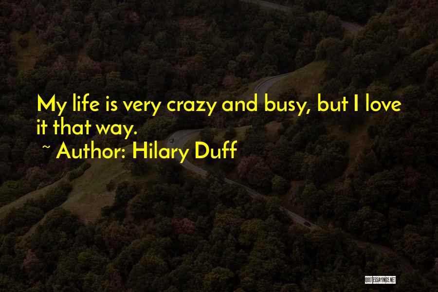 Love My Crazy Life Quotes By Hilary Duff