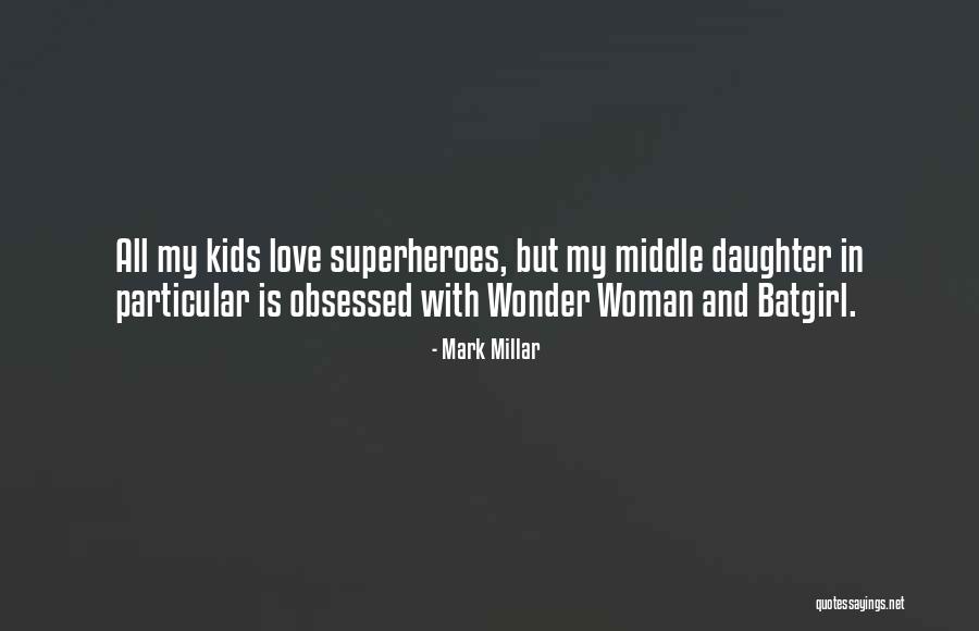 Love My Daughter Quotes By Mark Millar Love My Daughter Quotes By Mark Millar