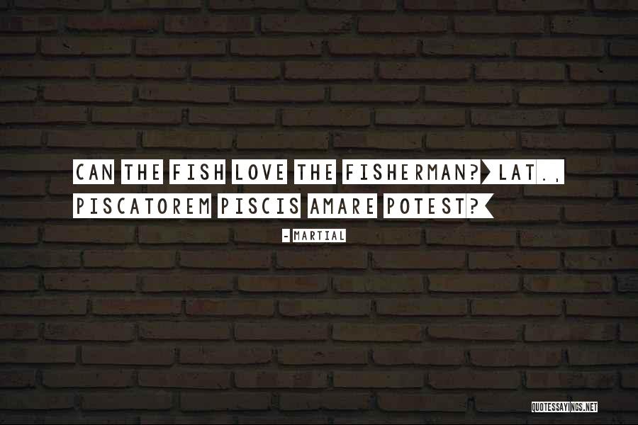Love My Fisherman Quotes By Martial