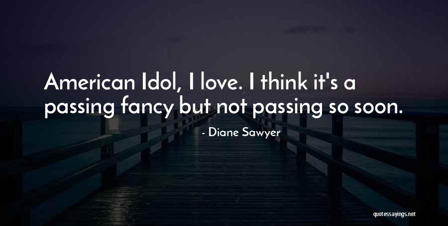 Love My Idol Quotes By Diane Sawyer