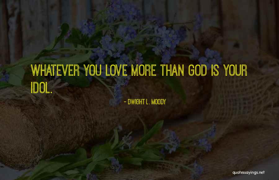 Love My Idol Quotes By Dwight L. Moody