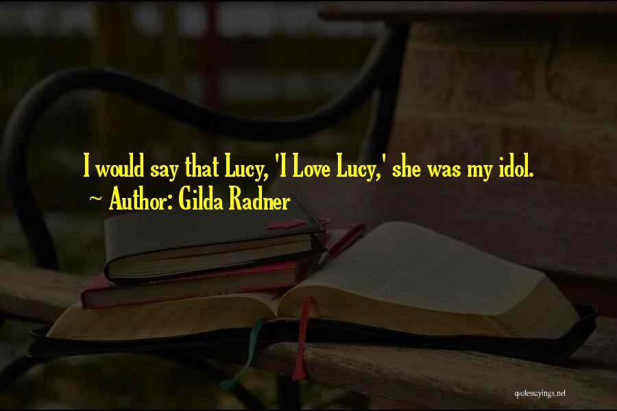 Love My Idol Quotes By Gilda Radner