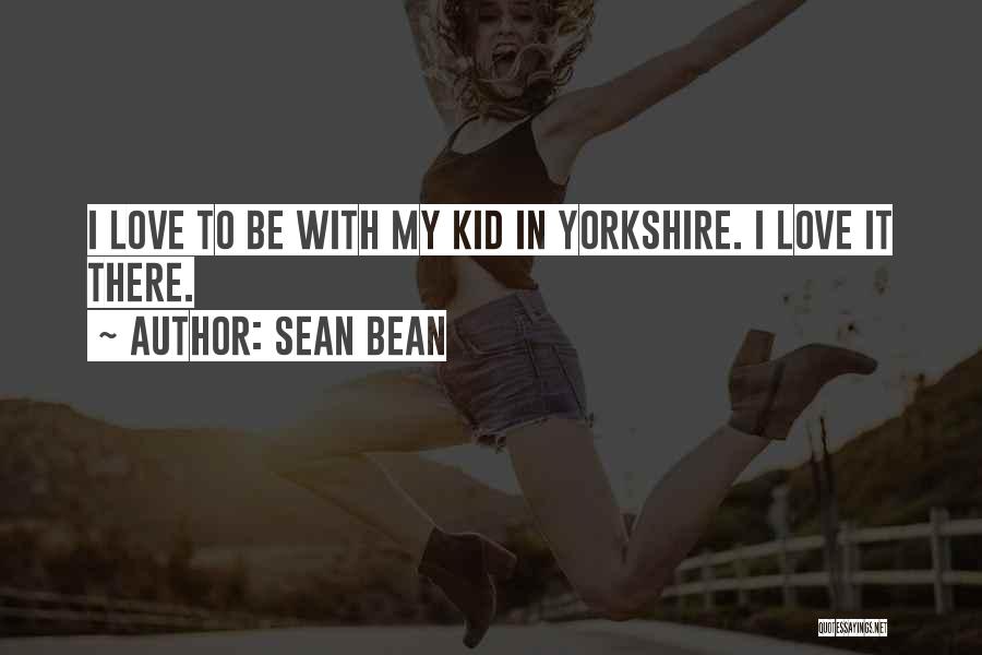 Love My Kid Quotes By Sean Bean