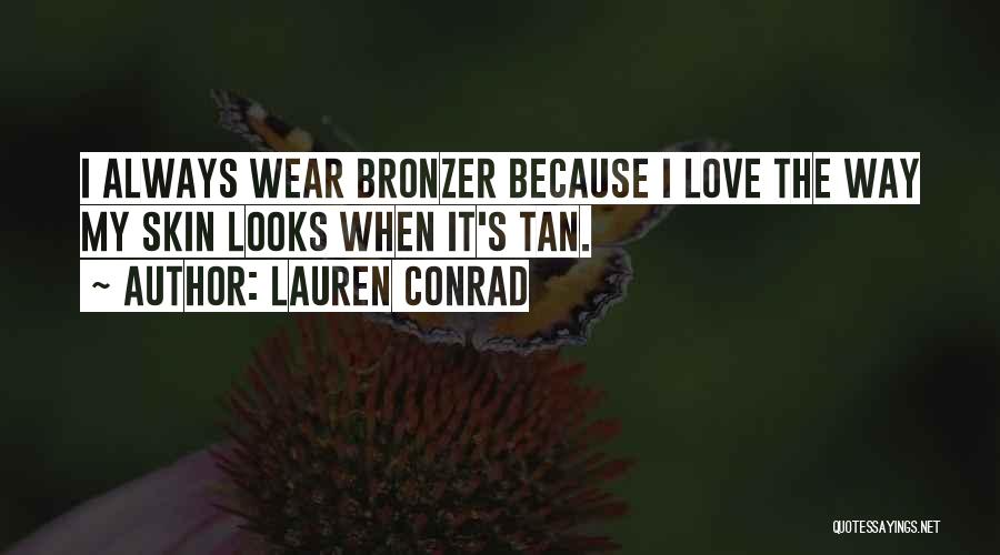 Love My Looks Quotes By Lauren Conrad