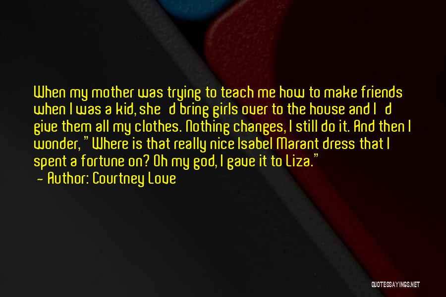 Love My Mother Quotes By Courtney Love