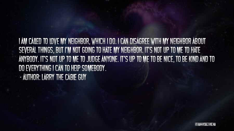 Love My Neighbor Quotes By Larry The Cable Guy