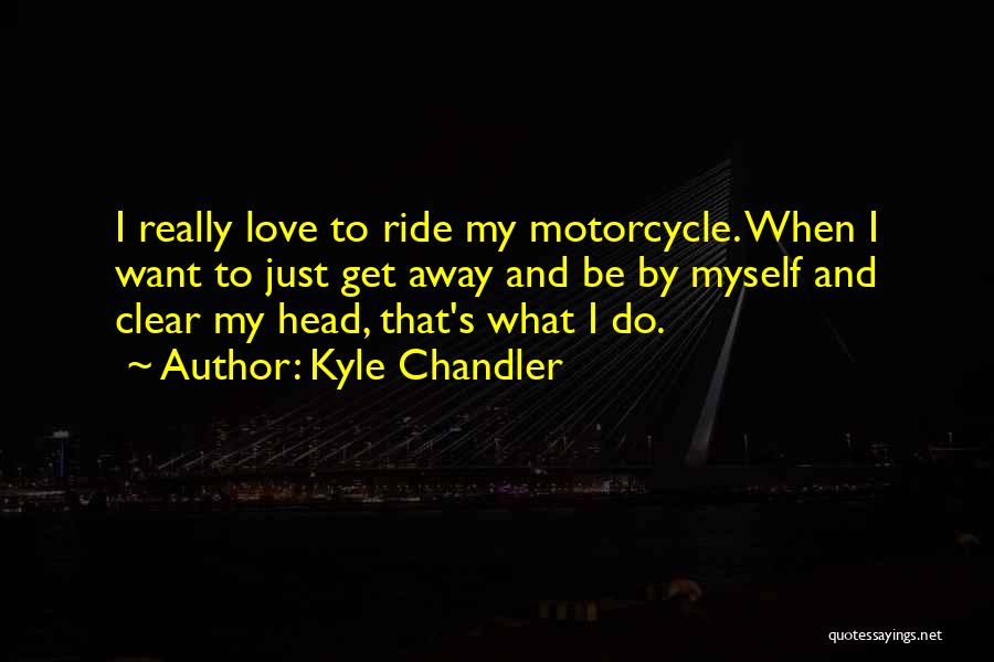 Love My Ride Quotes By Kyle Chandler