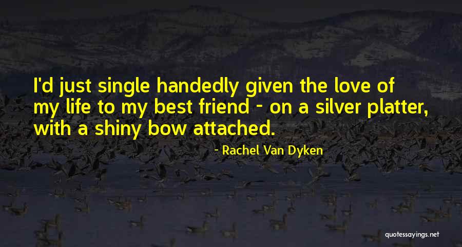 Love My Single Life Quotes By Rachel Van Dyken Love My Single Life Quotes By Rachel Van Dyken