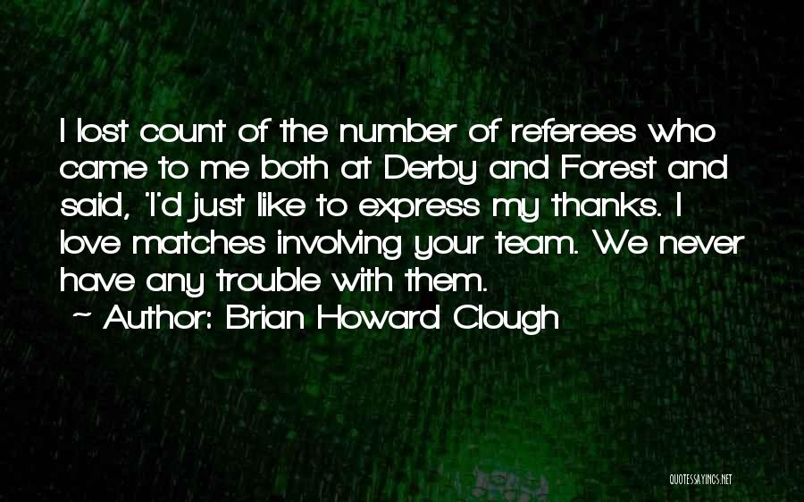 Love My Team Quotes By Brian Howard Clough