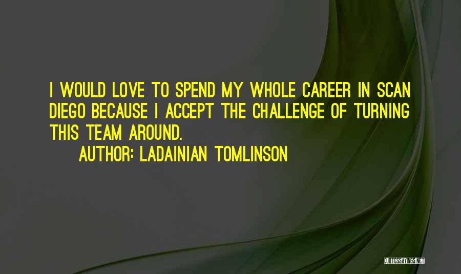 Love My Team Quotes By LaDainian Tomlinson