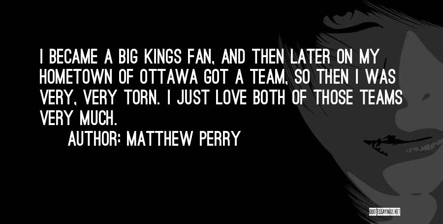 Love My Team Quotes By Matthew Perry