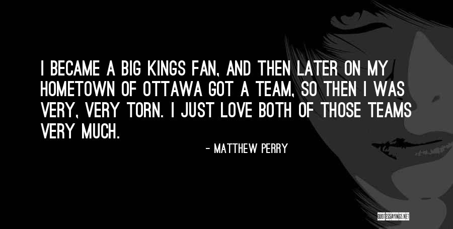 Love My Team Quotes By Matthew Perry