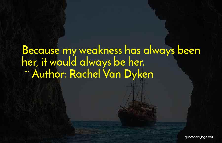 Love My Weakness Quotes By Rachel Van Dyken