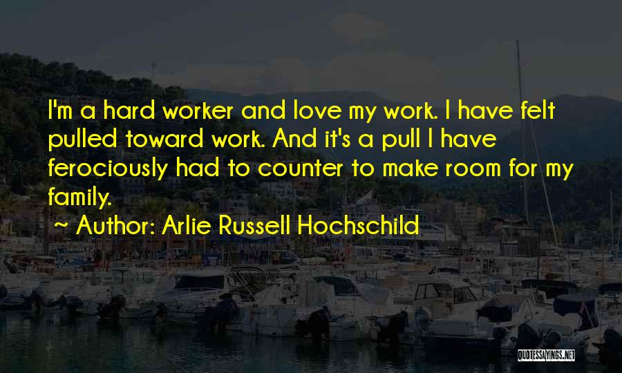 Love My Work Family Quotes By Arlie Russell Hochschild