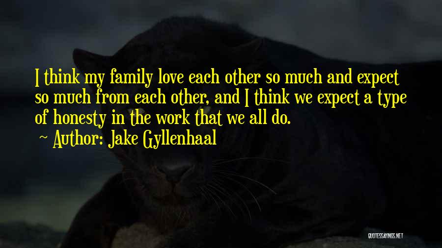 Love My Work Family Quotes By Jake Gyllenhaal