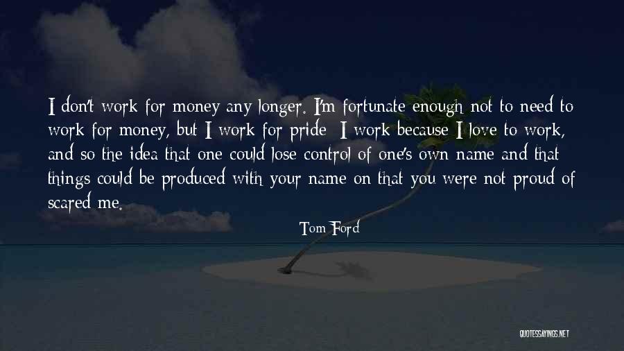 Love Need Money Quotes By Tom Ford Love Need Money Quotes By Tom Ford
