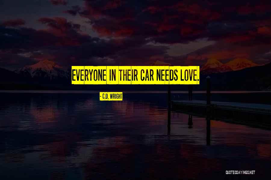 Love Needs Quotes By C.D. Wright Love Needs Quotes By C.D. Wright