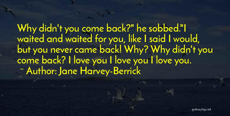 Love Never Come Back Quotes By Jane Harvey-Berrick