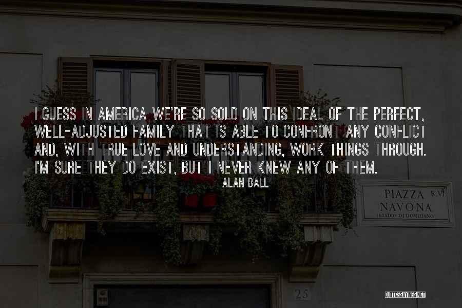 Love Never Exist Quotes By Alan Ball Love Never Exist Quotes By Alan Ball