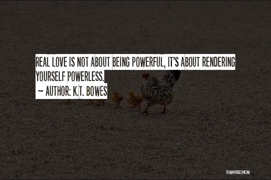 Love Not Being Real Quotes By K.T. Bowes