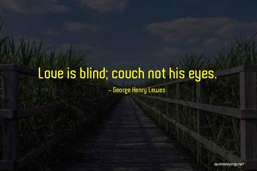 Love Not Blind Quotes By George Henry Lewes Love Not Blind Quotes By George Henry Lewes