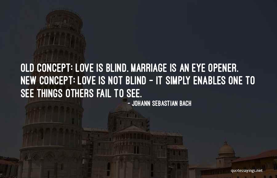 Love Not Blind Quotes By Johann Sebastian Bach Love Not Blind Quotes By Johann Sebastian Bach