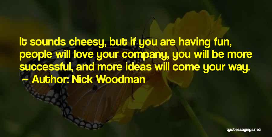 Love Not Cheesy Quotes By Nick Woodman