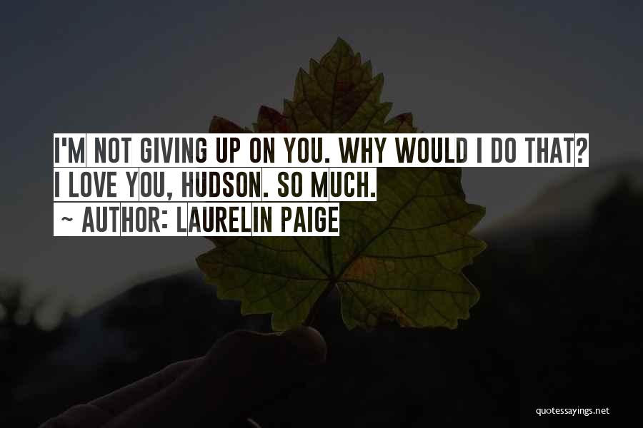 Love Not Giving Up Quotes By Laurelin Paige