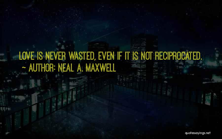 Love Not Reciprocated Quotes By Neal A. Maxwell