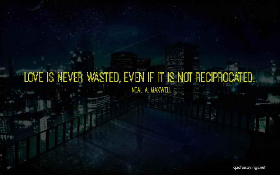 Love Not Reciprocated Quotes By Neal A. Maxwell