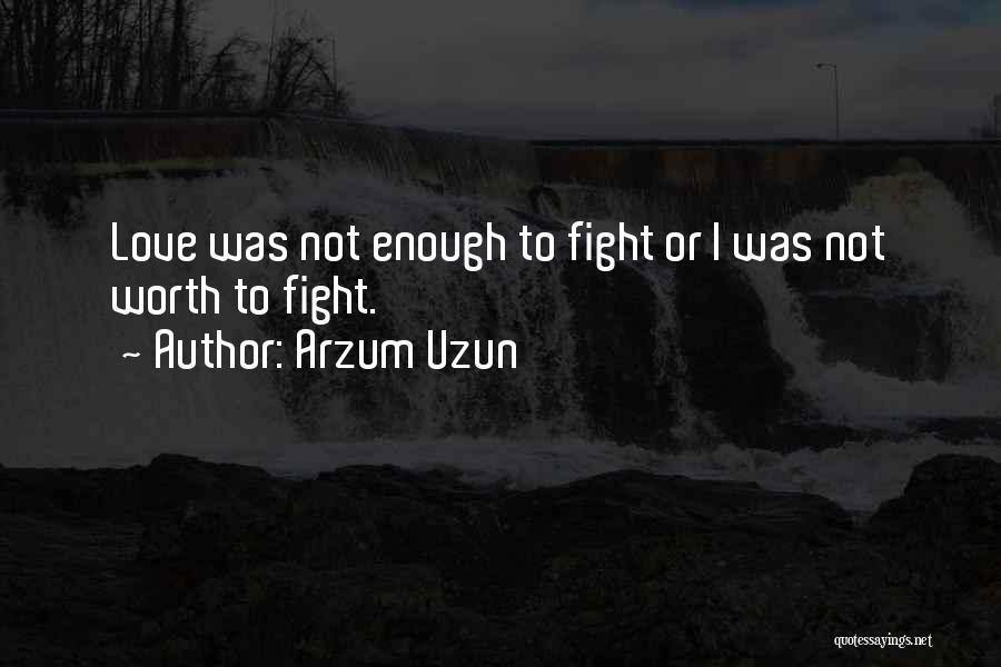 Love Not Worth It Quotes By Arzum Uzun