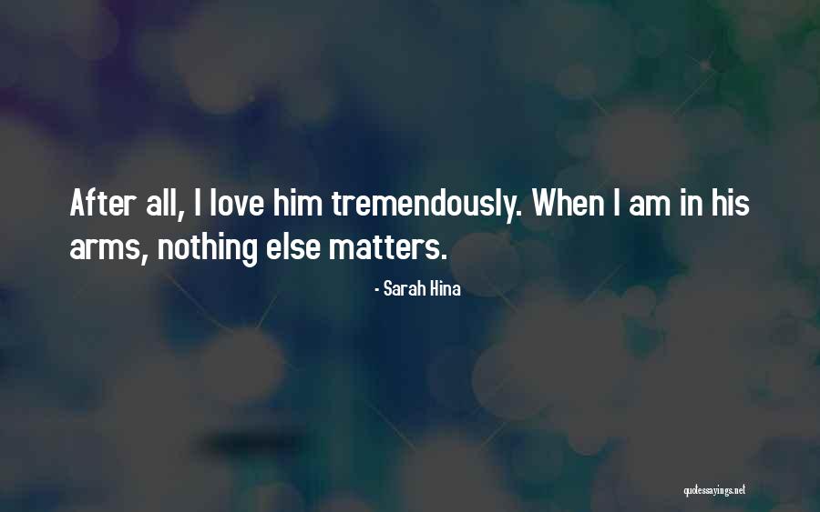 Love Nothing Else Matters Quotes By Sarah Hina Love Nothing Else Matters Quotes By Sarah Hina