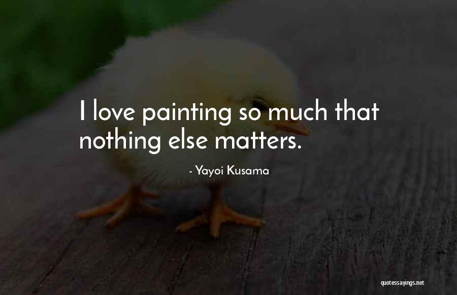 Love Nothing Else Matters Quotes By Yayoi Kusama Love Nothing Else Matters Quotes By Yayoi Kusama