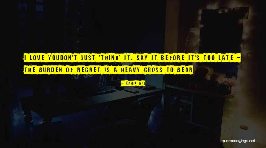 Love Now Before It's Too Late Quotes By Kamil Ali Love Now Before It's Too Late Quotes By Kamil Ali