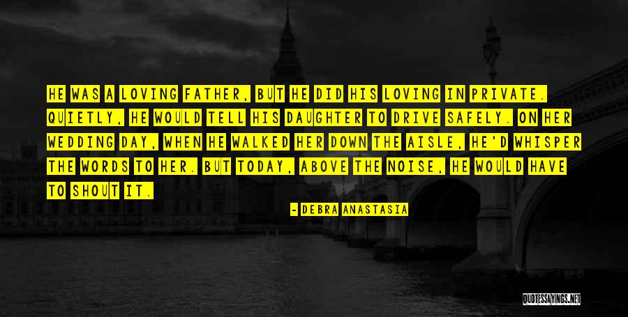 Love Of A Father To His Daughter Quotes By Debra Anastasia Love Of A Father To His Daughter Quotes By Debra Anastasia