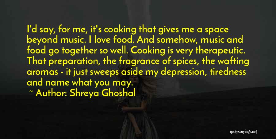 Love Of Cooking Quotes By Shreya Ghoshal