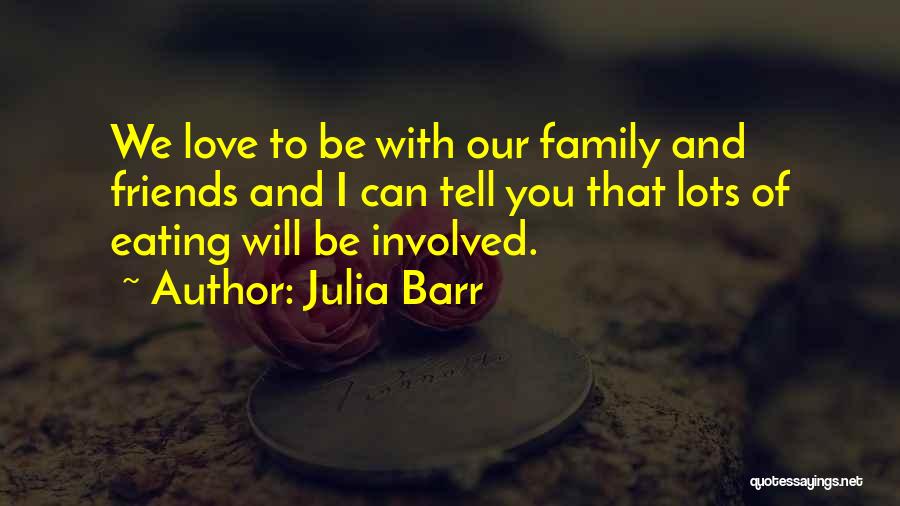 Love Of Family And Friends Quotes By Julia Barr Love Of Family And Friends Quotes By Julia Barr
