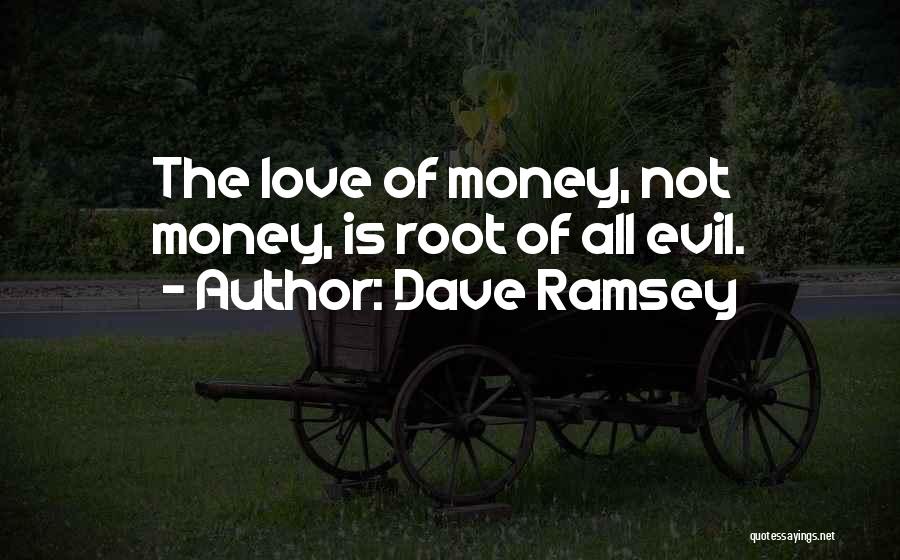 Love Of Money Is The Root Of All Evil Quotes By Dave Ramsey