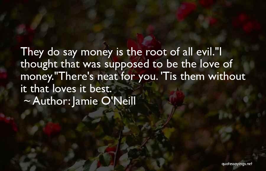 Love Of Money Is The Root Of All Evil Quotes By Jamie O'Neill