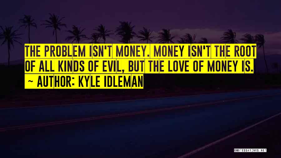 Love Of Money Is The Root Of All Evil Quotes By Kyle Idleman