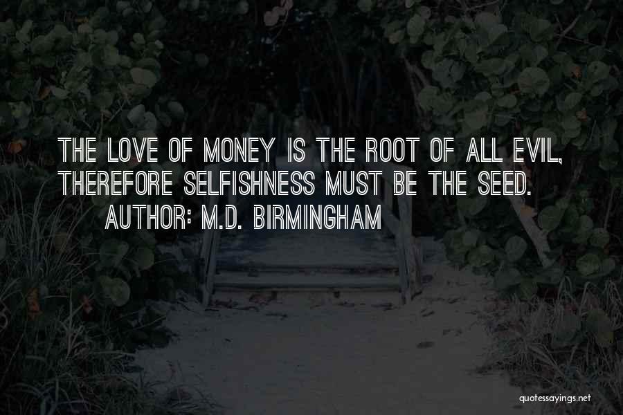 Love Of Money Is The Root Of All Evil Quotes By M.D. Birmingham