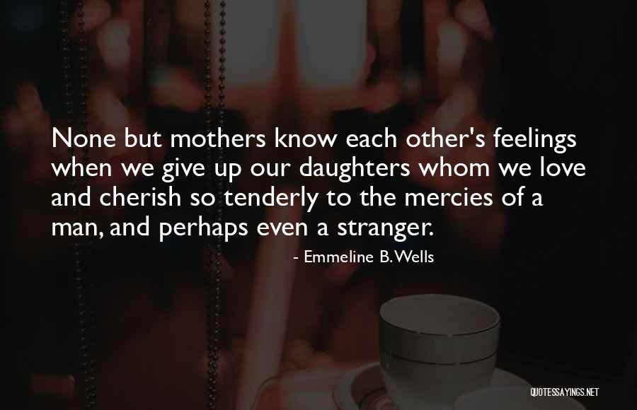 Love Of Mother To A Daughter Quotes By Emmeline B. Wells Love Of Mother To A Daughter Quotes By Emmeline B. Wells