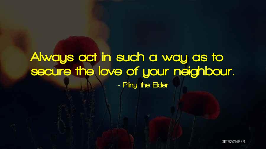Love One S Neighbour Quotes By Pliny The Elder Love One S Neighbour Quotes By Pliny The Elder