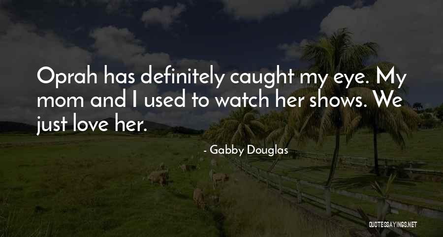 Love Oprah Quotes By Gabby Douglas Love Oprah Quotes By Gabby Douglas