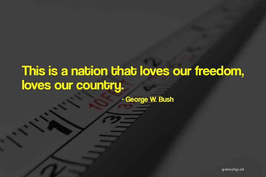 Love Our Country Quotes By George W. Bush Love Our Country Quotes By George W. Bush