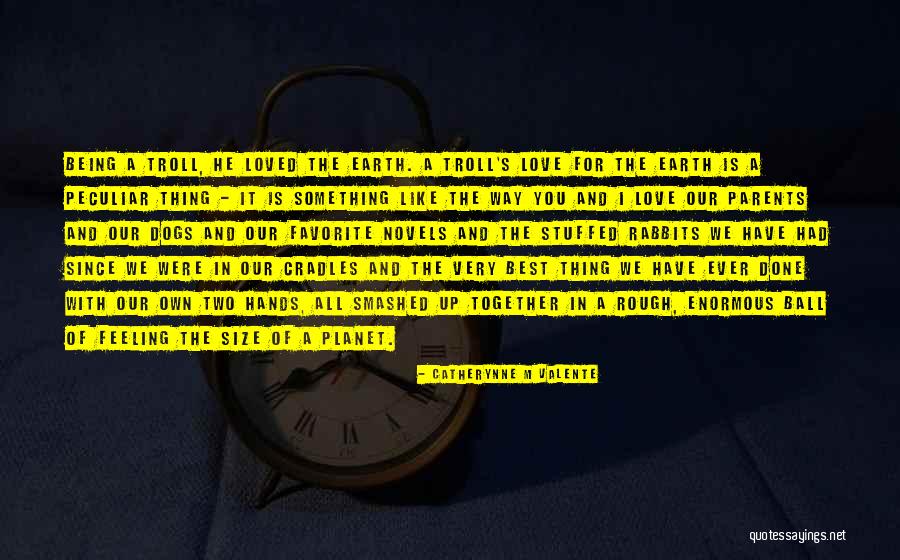Love Our Planet Quotes By Catherynne M Valente Love Our Planet Quotes By Catherynne M Valente