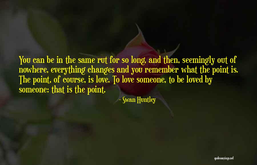 Love Out Of Nowhere Quotes By Swan Huntley Love Out Of Nowhere Quotes By Swan Huntley