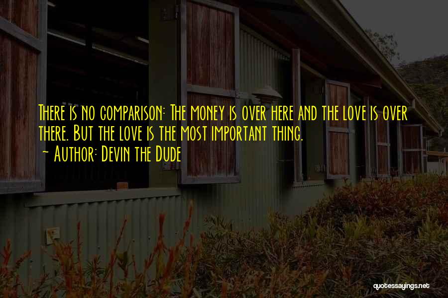 Love Over Money Quotes By Devin The Dude
